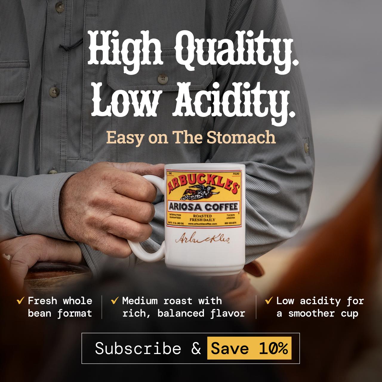 A rancher holding an Arbuckles' Ariosa mug. High quality, low acidity coffee that's easy on the stomach: fresh whole bean, medium roast with rich, balanced flavor. Subscribe and save 10%.